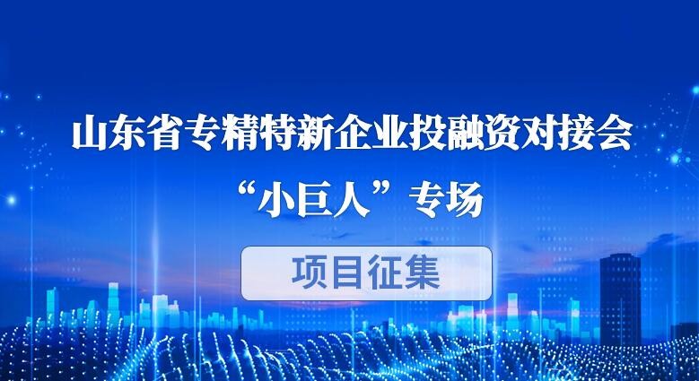 【投融匯】項(xiàng)目征集 | 山東省專精特新企業(yè)投融資對接會（第十二期）“小巨人”專場項(xiàng)目征集通知